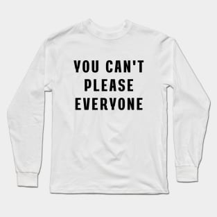 You can't please everyone Long Sleeve T-Shirt